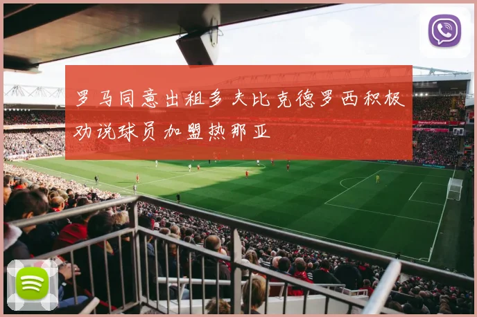 罗马同意出租多夫比克德罗西积极劝说球员加盟热那亚