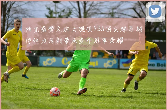 帕克盛赞文班为现役NBA顶尖球员期待他为马刺带来多个冠军荣耀