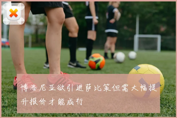 博洛尼亚欲引进萨比策但需大幅提升报价才能成行